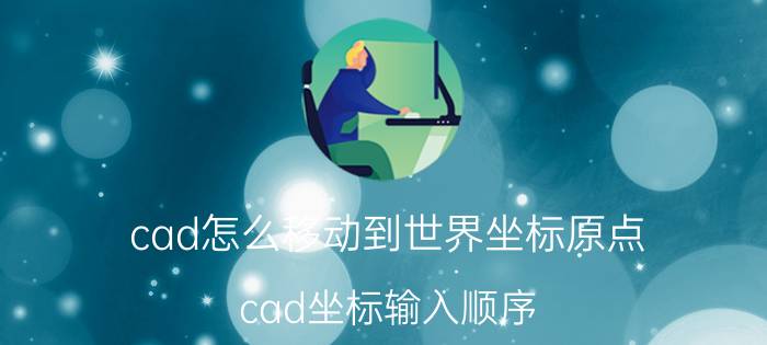 cad怎么移动到世界坐标原点 cad坐标输入顺序？